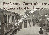 Brecknock, Carmarthen & Radnor's Lost Railways by DALE, Peter